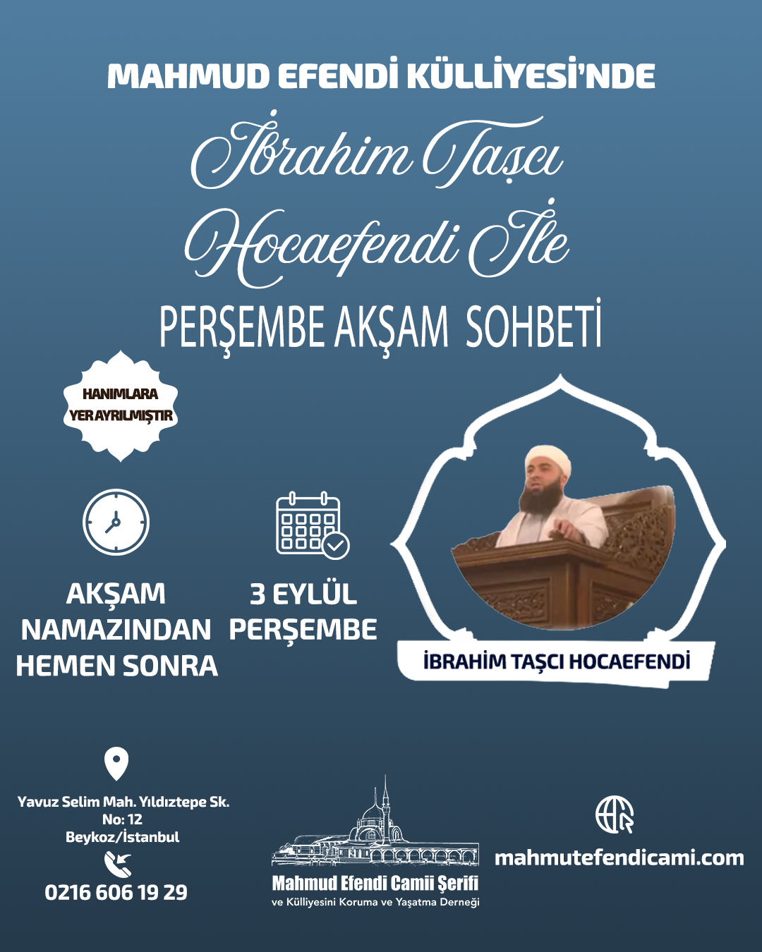 🌙 Mahmud Efendi Külliyesi’nde Perşembe Akşamı İbrahim Taşcı Hocaefendi ile gönüllere huzur verecek sohbet…  📅 3 Eylül Perşembe 🕌 Akşam namazına müteakip  Hanımlara özel yer ayrılmıştır  📍 Yavuz Selim Mah. Yıldıztepe Sk. No:12 Beykoz / İstanbul ☎️ 0216 606